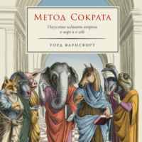 Уорд Фарнсворт. Метод Сократа: Искусство задавать вопросы о мире и о себе