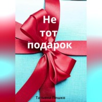 Татьяна Пешко. Не тот подарок