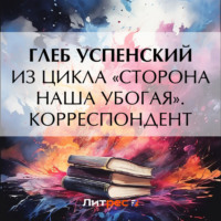 Глеб Иванович Успенский. Из цикла «Сторона наша убогая». Корреспондент