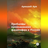 Аркадий Арк. Проблемы преподавания философии в России