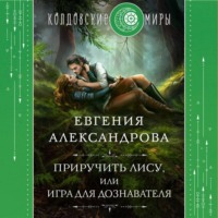 Евгения Александрова. Приручить Лису, или Игра для дознавателя