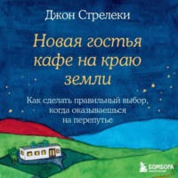 Джон П. Стрелеки. Новая гостья кафе на краю земли. Как сделать правильный выбор, когда оказываешься на перепутье