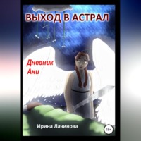 Ирина Лачинова. Выход в астрал. Дневник Ани