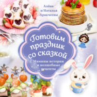 Наталья Аракчеева. Готовим праздник со сказкой. Мамины истории и волшебные рецепты