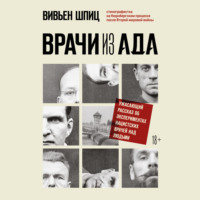 Вивьен Шпиц. Врачи из ада. Ужасающий рассказ об экспериментах нацистских врачей над людьми