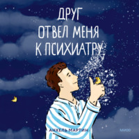 Анхель Мартин. Друг отвел меня к психиатру. Как я был сыном богов, капитаном космической миссии и вел хронику своего безумия