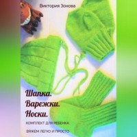 . Комплект для ребенка. Шапка. Варежки. Носки. Вяжем легко и просто