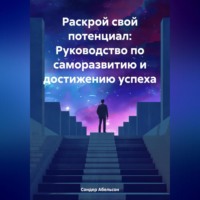 Сондер Абельсон. Раскрой свой потенциал: Руководство по саморазвитию и достижению успеха