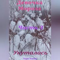Лада Владимировна Баёва. Девочка Мороза. Часть 3. Укуталась