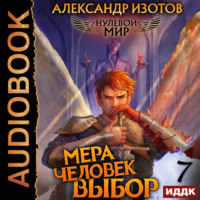 Александр Изотов. Нулевой мир. Книга 7. Мера человек: Выбор