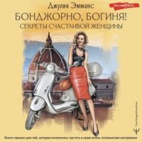 Джулия Эмманс. Бонджорно, богиня! Секреты счастливой женщины. Книга-тренинг для той, которая осмелилась пустить в свою жизнь итальянское настроение