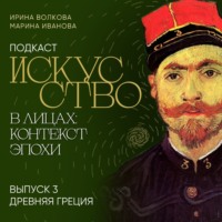 Ирина Волкова. Подкаст «Искусство в лицах: контекст эпохи». Выпуск 3. Древняя Греция