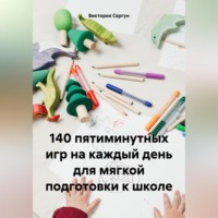 . 140 пятиминутных игр на каждый день для мягкой подготовки к школе