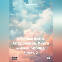Александр Алексеевич Сиднев. Аксиома всего. Откровение. Книга жизни. Библия. Часть 2