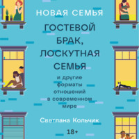 Светлана Кольчик. Новая семья: Гостевой брак, лоскутная семья и другие форматы отношений в современном мире