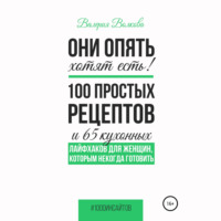 Валерия Волкова. Они опять хотят есть! 100 простых рецептов и 65 кухонных лайфхаков для женщин, которым некогда готовить