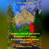Игорь Дасиевич Шиповских. Сказка о смелой принцессе Катерине и её отце, благородном королевиче Алексее