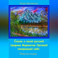 Игорь Дасиевич Шиповских. Сказка о юной русской графине Мариночке Орловой покорившей небо