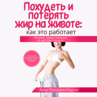 Анна Россманн-Хадсон. Похудеть и потерять жир на животе: как это работает. Инсулин, гормон, который не даёт Вам похудеть