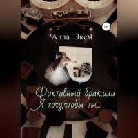 Алла Экем. Фиктивный брак, или Я хочу, чтобы ты…