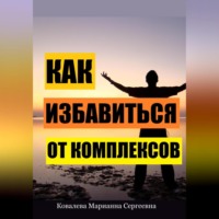 Марианна Ковалева. Как избавиться от комплексов? Практическое пособие