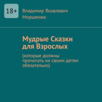 Владимир Яковлевич Моршенюк. Мудрые сказки для взрослых. Которые должны прочитать их своим детям обязательно