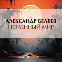 Александр Беляев. Нетленный мир
