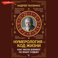 Андрей Ткаленко. Нумерология – код жизни. Как числа влияют на вашу судьбу