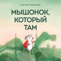 Анастасия Коваленкова. Мышонок, который Там