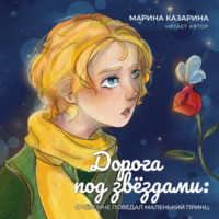 Марина Казарина. Дорога под звездами. О чем мне поведал Маленький принц