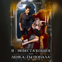 Лоя Дорских. Я – невеста Кощея, или Ленка, ты попала
