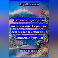 Игорь Дасиевич Шиповских. Сказка о храбром мальчугане Германе, его маме и многом, многом другом
