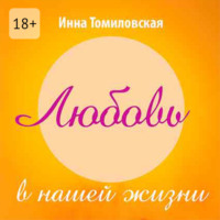 Инна Томиловская. Любовь в нашей жизни. Полезные рекомендации психолога о самом главном
