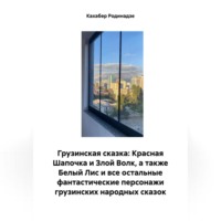 . Грузинская сказка: Красная Шапочка и Злой Волк, а также Белый Лис и все остальные фантастические персонажи грузинских народных сказок