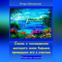Игорь Дасиевич Шиповских. Сказка о похождениях молодого князя Кирьяна, приведших его к счастью