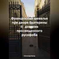Александр Балод. Французский шевалье при дворе Екатерины II: дневник просвещенного русофоба