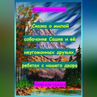 . Сказка о милой собачонке Сашке и её неугомонных друзьях, ребятах с нашего двора