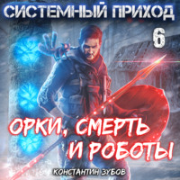 Константин Зубов. Системный приход 6. Орки, смерть и роботы