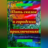 Игорь Дасиевич Шиповских. Пять сказок о городских приключениях