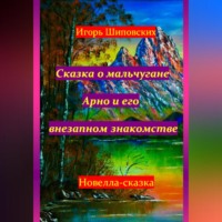 Игорь Дасиевич Шиповских. Сказка о мальчугане Арно и его внезапном знакомстве
