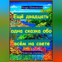 Игорь Дасиевич Шиповских. Ещё двадцать одна сказка обо всём на свете