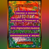 . Сказка о юном лисёнке Огоньке и его трогательном отношении к маме
