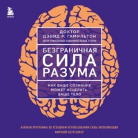 Дэвид Гамильтон. Безграничная сила разума. Как ваше сознание может исцелить ваше тело
