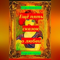 Игорь Дасиевич Шиповских. Ещё пять сказок о любви