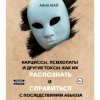 Анна Май. Нарциссы, психопаты и другие токсы. Как их распознать и справиться с последствиями абьюза
