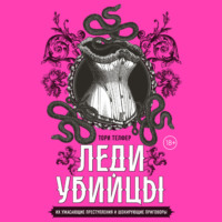 Тори Телфер. Леди-убийцы. Их ужасающие преступления и шокирующие приговоры