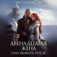 Анастасия Миллюр. Двенадцатая жена, или Выжить после…