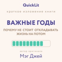 Юлия Ершова. Краткое изложение книги «Важные годы. Почему не стоит откладывать жизнь на потом». Автор оригинала ‒ Мэг Джей