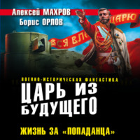 Алексей Махров. Царь из будущего. Жизнь за «попаданца»