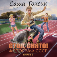Саша Токсик. Стоп. Снято! Фотограф СССР. Том 3